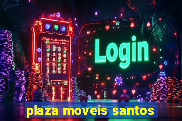 plaza moveis santos